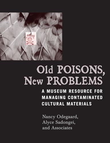 Old Poisons, New Problems: A Museum Resource for Managing Contaminated Cultural Materials: A Museum Resource for Managing Contaminated Cultural Materials von Altamira Press